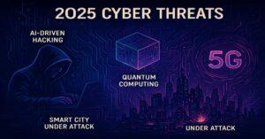 Cyber threats of 2025 including AI, quantum, and 5G vulnerabilities